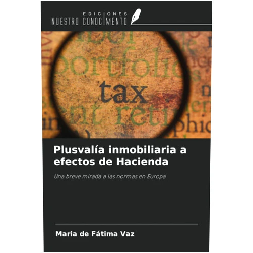 Maria de Fátima Vaz Plusvalía inmobiliaria a efectos de Hacienda: Una breve mirada a las normas en Europa (Spanish Edition)