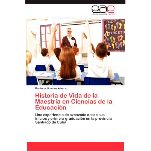 Spanish Edition by Marisela Jiménez Alvarez (Author) Historia de Vida de la Maestría en Ciencias de la Educación: Una experiencia de avanzada desde sus inicios y primera graduación en la provincia Santiago de Cuba (Spanish Edition)