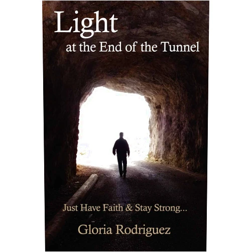 By Gloria Rodriguez (Author) Light at the End of the Tunnel: Just Have Faith & Stay Strong...