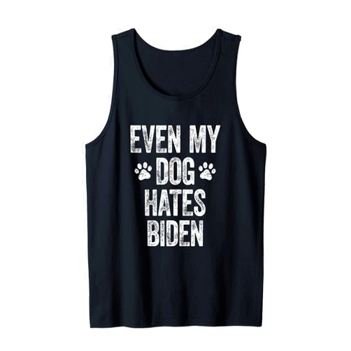 Even My Dog Hates Biden Tee Design Funny Gag Gifts Even My Dog Hates Biden Tee Conservative Anti Liberal Funny Tank Top