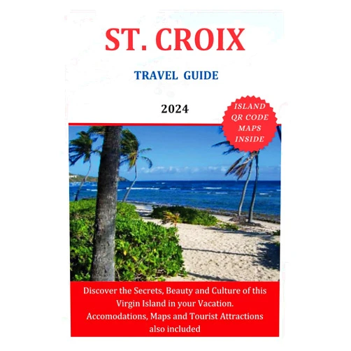 Thomas Cross ST. CROIX TRAVEL GUIDE 2024: Discover the Secrets, Beauty and Culture of this Virgin Island in your Vacation. Accomodations, Maps and Tourist Attractions also included (The Explorer's Discovery)