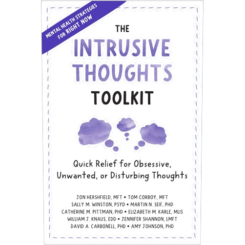 By Jon Hershfield MFT (Author), Tom Corboy MFT (Author), Sally M. Winston PsyD (Author), Martin N. Seif PhD (Author), Catherine M. Pittman PhD (Author), Elizabeth M. Karle MLIS (Author), William J. Knaus EdD (Author), Jennifer Shannon LMFT (Author), David A. Carbonell PhD (Author), Amy Johnson PhD (Author) & 7 more The Intrusive Thoughts Toolkit: Quick Relief for Obsessive, Unwanted, or Disturbing Thoughts