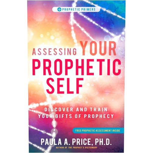 Paula A. Price Ph.D Assessing Your Prophetic Self: Discover and Train Your Gifts of Prophecy (Prophetic Primer)