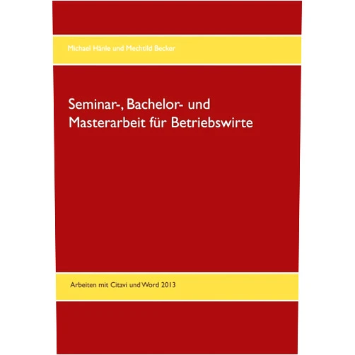 German Edition by Mechtild Becker (Author), Michael Hänle (Author) Seminar-, Bachelor- und Masterarbeit für Betriebswirte: Arbeiten mit Citavi und Word 2013 (German Edition)
