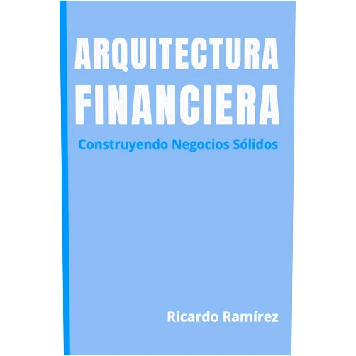 Ricardo Ramirez Arquitectura Financiera: Construyendo Negocios Solidos (Spanish Edition)