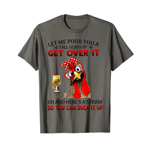 Let me pour you a tall glass of get over itChicken Let me pour you a tall glass of get over it Chicken T-Shirt