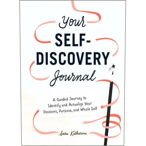 Sara Katherine Your Self-Discovery Journal: A Guided Journey to Identify and Actualize Your Passions, Purpose, and Whole Self