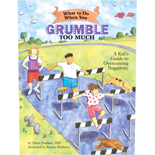 Dawn Huebner,Bonnie Matthews What to Do When You Grumble Too Much: A Kid's Guide to Overcoming Negativity (What-to-Do Guides for Kids)