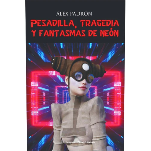 Spanish Edition by Álex Padrón (Author), Eduardo René Casanova Ealo (Editor), José Miguel Sánchez (Yoss) (Foreword) & 0 more Pesadilla, tragedia y fantasmas de neón: Alfa Centauri, colección de ciencia ficción (Spanish Edition)