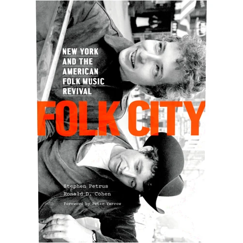 Stephen Petrus,Ronald D. Cohen Folk City: New York and the American Folk Music Revival