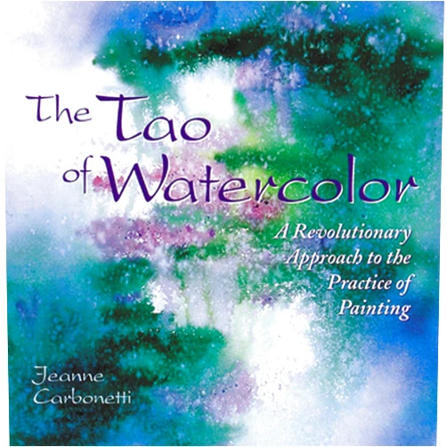 By Jeanne Carbonetti (Author) The Tao of Watercolor: A Revolutionary Approach to the Practice of Painting