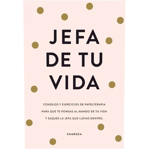 Charuca Jefa de tu vida: Consejos de papelterapia para que te pongas al mando de tu vida y saques la jefa que llevas dentro