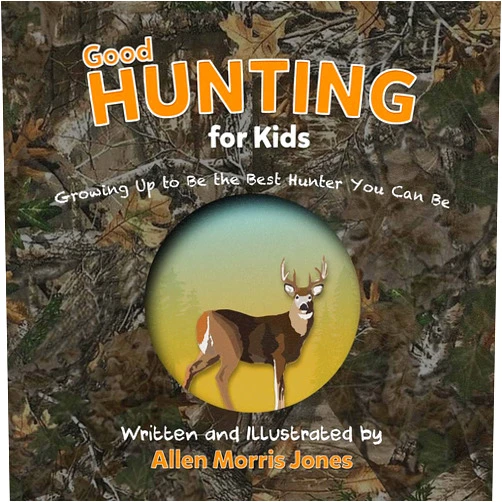 Allen Morris Jones Good Hunting for Kids: Growing Up to Be the Best Hunter You Can Be