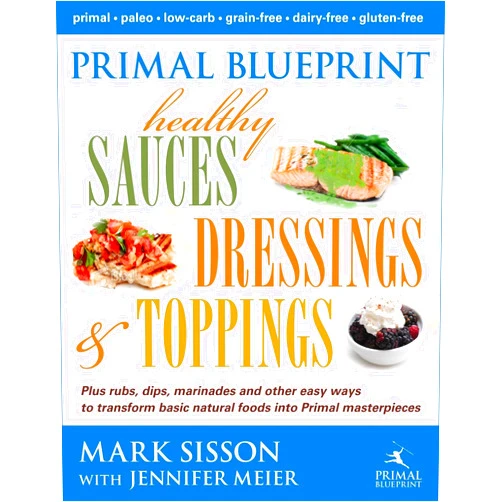 By Mark Sisson (Author), Jennifer Meier (Author) Primal Blueprint Healthy Sauces, Dressings and Toppings