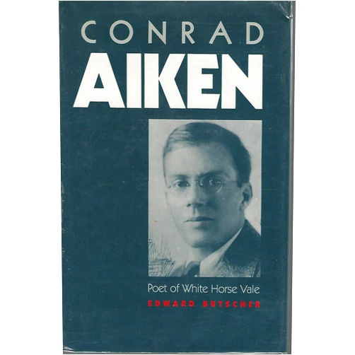 Edward Butscher Conrad Aiken: Poet of White Horse Vale