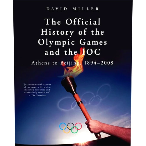 David Miller The Official History of the Olympic Games and the IOC: From Athens to Beijing, 1894–2008