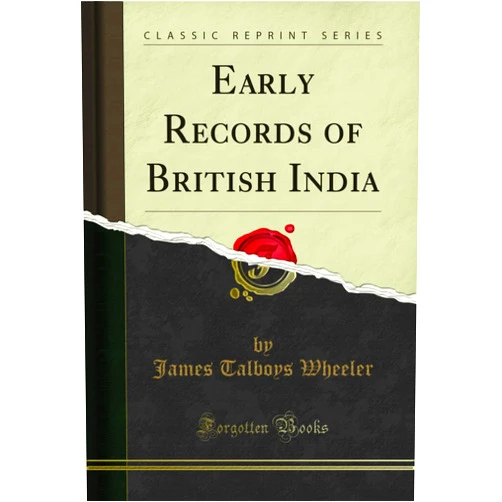 James Talboys Wheeler Early Records of British India (Classic Reprint)