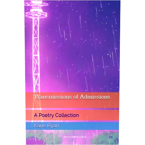 Kane Ryan Transmissions of Admissions: A Poetry Collection