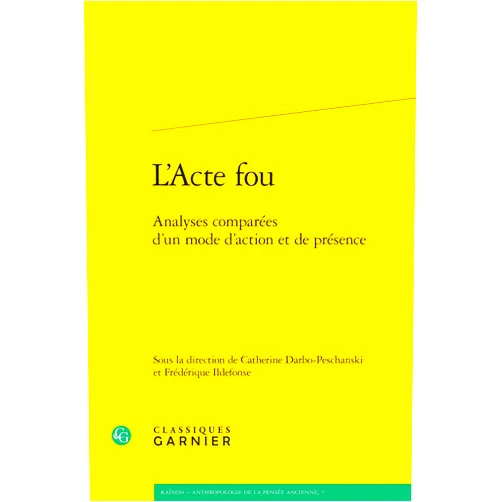 French Edition by Catherine Darbo-Peschanski (Author, Editor), Frédérique Ildefonse (Editor) L'Acte fou: Analyses comparées d'un mode d'action et de présence (Kainon - Anthropologie de la Pensee Ancienne) (French Edition)