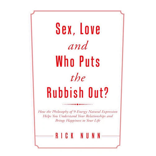 By Rick Nunn (Author) Format: Kindle Edition Sex, Love and Who Puts the Rubbish Out?: How the Philosophy of 9 - Energy Natural Expression Helps You Understand Your Relationships and Brings Happiness to Your Life