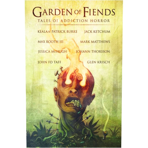 Jack Ketchum,Kealan Patrick Burke,Mark Matthews,Jessica McHugh,John FD Taff,Max Booth III,Glenn Krisch Garden of Fiends: Tales of Addiction Horror