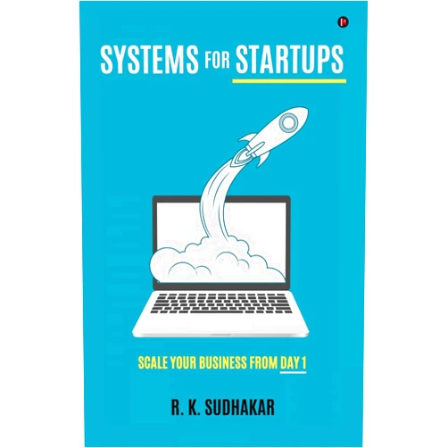 R. K. Sudhakar SYSTEMS FOR STARTUPS (B&W): SCALE YOUR BUSINESS FROM DAY 1