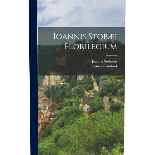 Joannes Stobaeus,Thomas Gainsford Ioannis Stobæi Florilegium (Greek Edition)