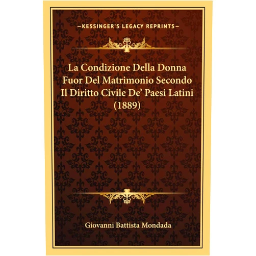 Italian Edition by Giovanni Battista Mondada (Author) La Condizione Della Donna Fuor Del Matrimonio Secondo Il Diritto Civile De' Paesi Latini (1889) (Italian Edition)