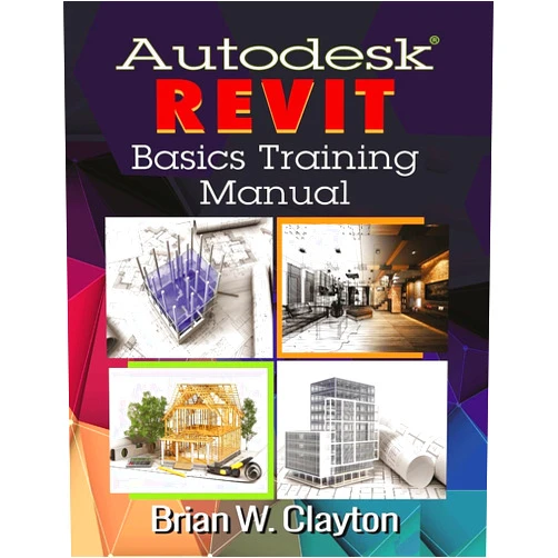 Brian W. Clayton Autodesk® Revit Basics Training Manual