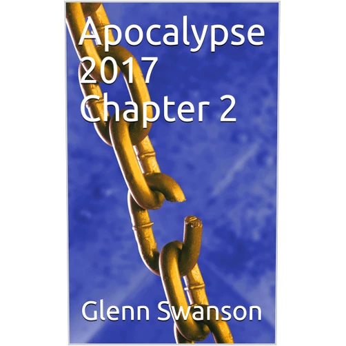 By Glenn Swanson (Author) Format: Kindle Edition Apocalypse 2017 Chapter 2