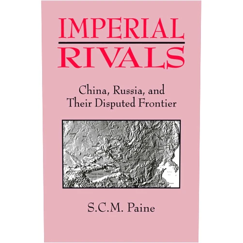 By Sarah C.M. C.M. Paine (Author) Imperial Rivals: China, Russia and Their Disputed Frontier