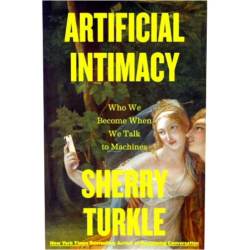 Sherry Turkle Artificial Intimacy: Who We Become When We Talk to Machines