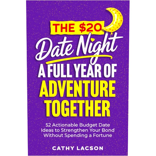 Cathy Lacson The $20 Date Night A Full Year of Adventure Together: 52 Actionable Budget Date Ideas To Strengthen Your Bond Without Spending A Fortune (Team Love Shack)