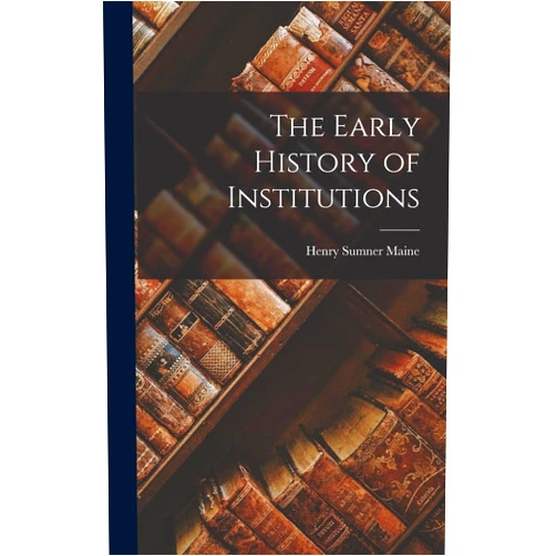 By Sir Henry James Sumner Maine (Author) The Early History of Institutions