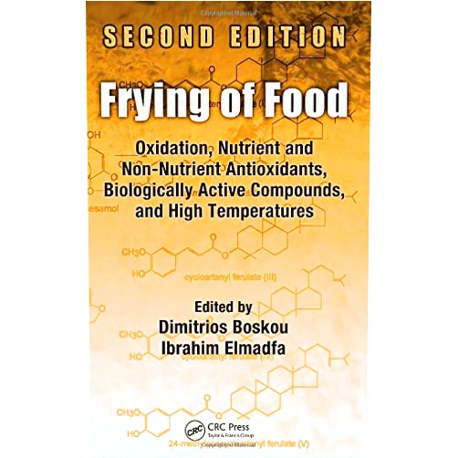 Dimitrios Boskou,Ibrahim Elmadfa Frying of Food: Oxidation, Nutrient and Non-Nutrient Antioxidants, Biologically Active Compounds and High Temperatures, Second Edition