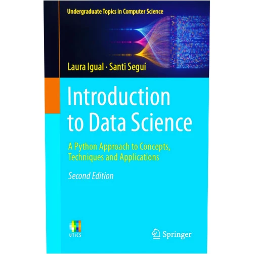 Laura Igual,Santi Seguí,Jordi Vitrià,Eloi Puertas,Petia Radeva,Oriol Pujol,Sergio Escalera,Francesc Dantí Introduction to Data Science: A Python Approach to Concepts, Techniques and Applications (Undergraduate Topics in Computer Science)