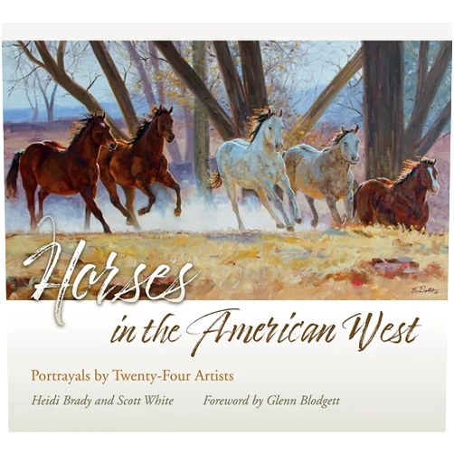 Heidi Brady,Scott White,Glenn Blodgett Horses in the American West: Portrayals by Twenty-Four Artists (American Wests, sponsored by West Texas A&M University)