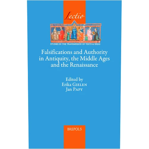 Latin Edition by Erika Gielen (Author, Editor), Jan Papy (Editor) Falsifications and Authority in Antiquity, the Middle Ages and the Renaissance (Lectio) (English, Ancient Greek and Latin Edition) (Lectio: Studies in the Transmission of Texts & Ideas, 9)