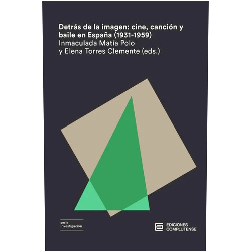 Inmaculada Matía Polo,Elena Torres Clemente Detrás de la imagen: cine, canción y baile en España (1931-1959)
