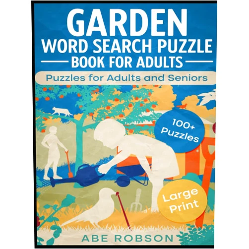 Abe Robson Garden Word Search Puzzle Book for Adults: Puzzles for Adults and Seniors: 100+ Large Print Garden Word Search Puzzle Book for Adults and Seniors to ... (The Ultimate Word Search Puzzle Book Series)