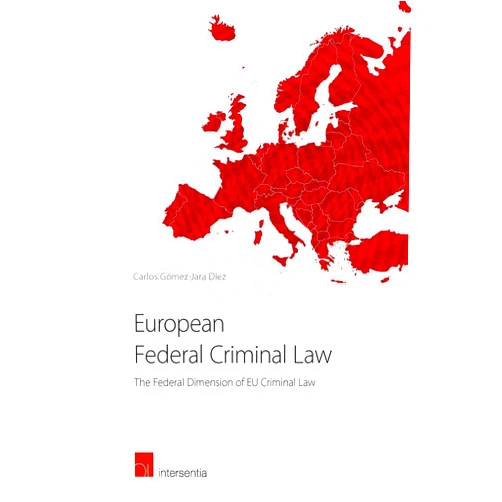 By Carlos Gómez-Jara Díez (Author) European Federal Criminal Law: The Federal Dimension of EU Criminal Law