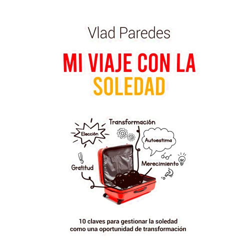 Vlad Paredes MI VIAJE CON LA SOLEDAD: 10 Claves para gestionar la soledad como una herramienta de transformación (Spanish Edition)