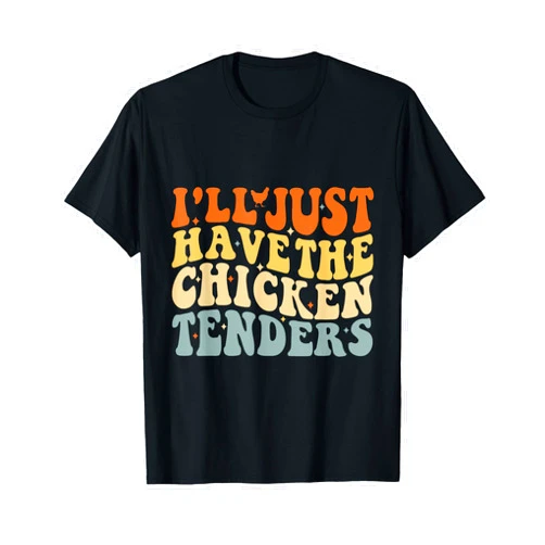 I'll Just Have The Chicken Tenders Funny Chicken Tenders T-Shirt