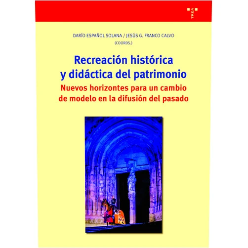 Darío Español Solana,Jesús G. Franco Calvo Recreación histórica y didáctica del patrimonio: Nuevos horizontes para un cambio de modelo en la difusión del pasado