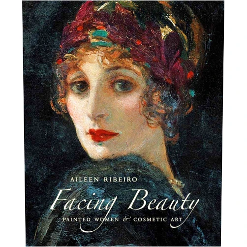 Aileen Ribeiro Facing Beauty: Painted Women and Cosmetic Art