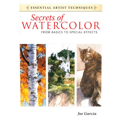 Joe Garcia Secrets of Watercolor - From Basics to Special Effects (Essential Artist Techniques)