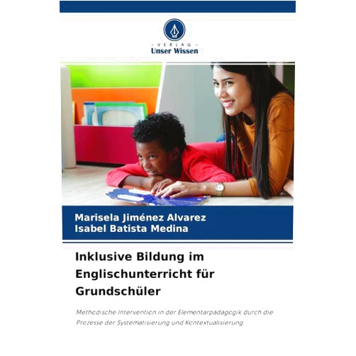 Marisela Jiménez Alvarez,Isabel Batista Medina Inklusive Bildung im Englischunterricht für Grundschüler: Methodische Intervention in der Elementarpädagogik durch die Prozesse der Systematisierung und Kontextualisierung (German Edition)