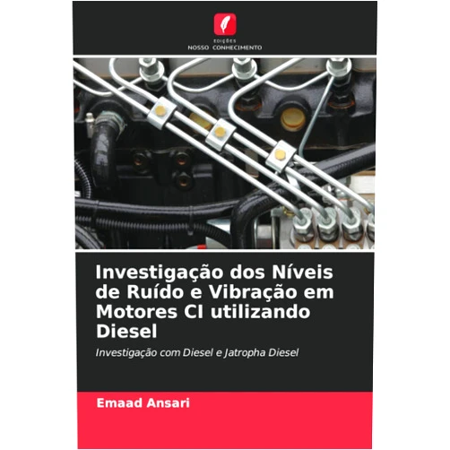 Emaad Ansari Investigação dos Níveis de Ruído e Vibração em Motores CI utilizando Diesel: Investigação com Diesel e Jatropha Diesel (Portuguese Edition)