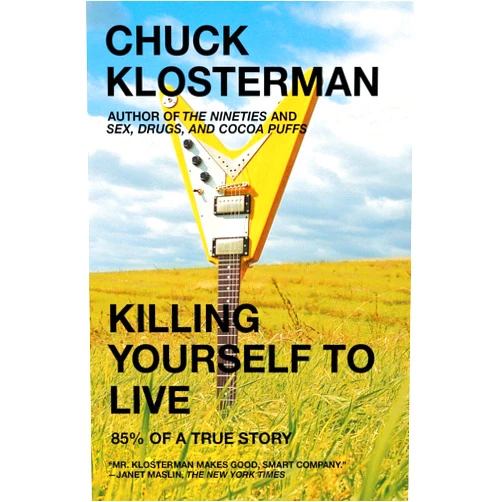 Chuck Klosterman Killing Yourself to Live: 85% of a True Story
