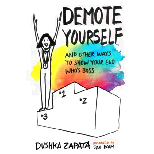 Dushka Zapata, Dan Roam Demote Yourself: and other ways to show your ego who's boss (How to Be Ferociously Happy)